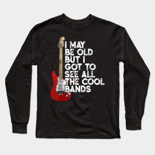 I May Be Old But I Got To See All The Cool Bands Concert Long Sleeve T-Shirt